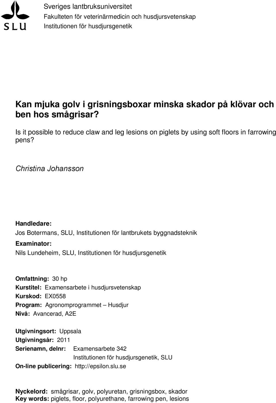 Christina Johansson Handledare: Jos Botermans, SLU, Institutionen för lantbrukets byggnadsteknik Examinator: Nils Lundeheim, SLU, Institutionen för husdjursgenetik Omfattning: 30 hp Kurstitel: