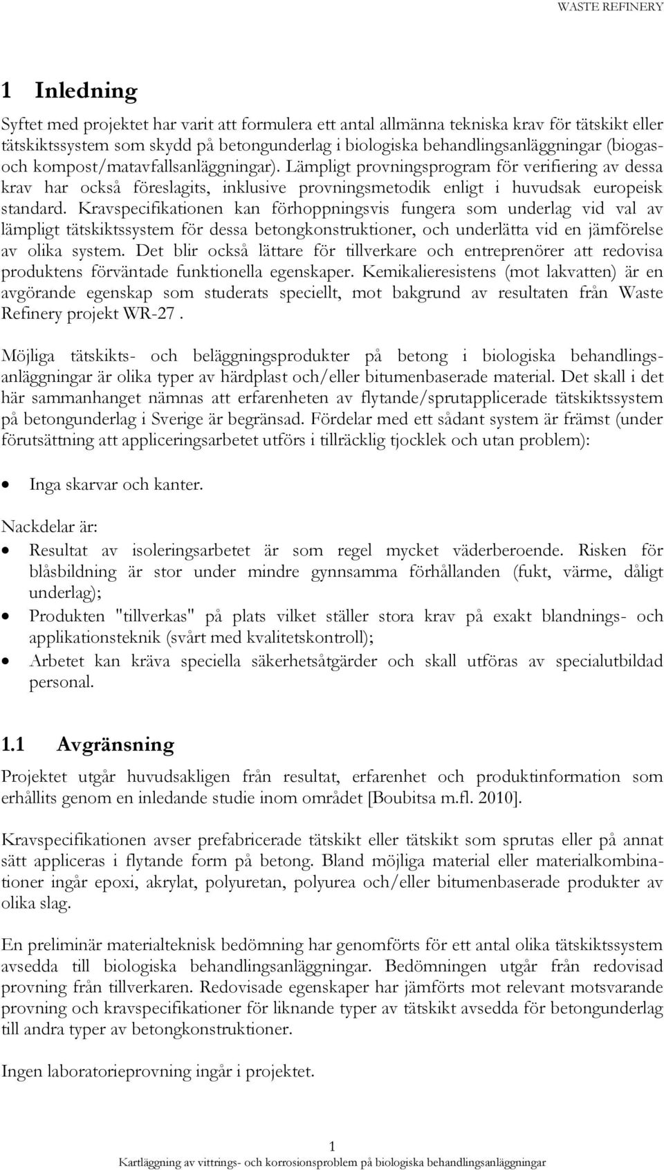 Kravspecifikationen kan förhoppningsvis fungera som underlag vid val av lämpligt tätskiktssystem för dessa betongkonstruktioner, och underlätta vid en jämförelse av olika system.