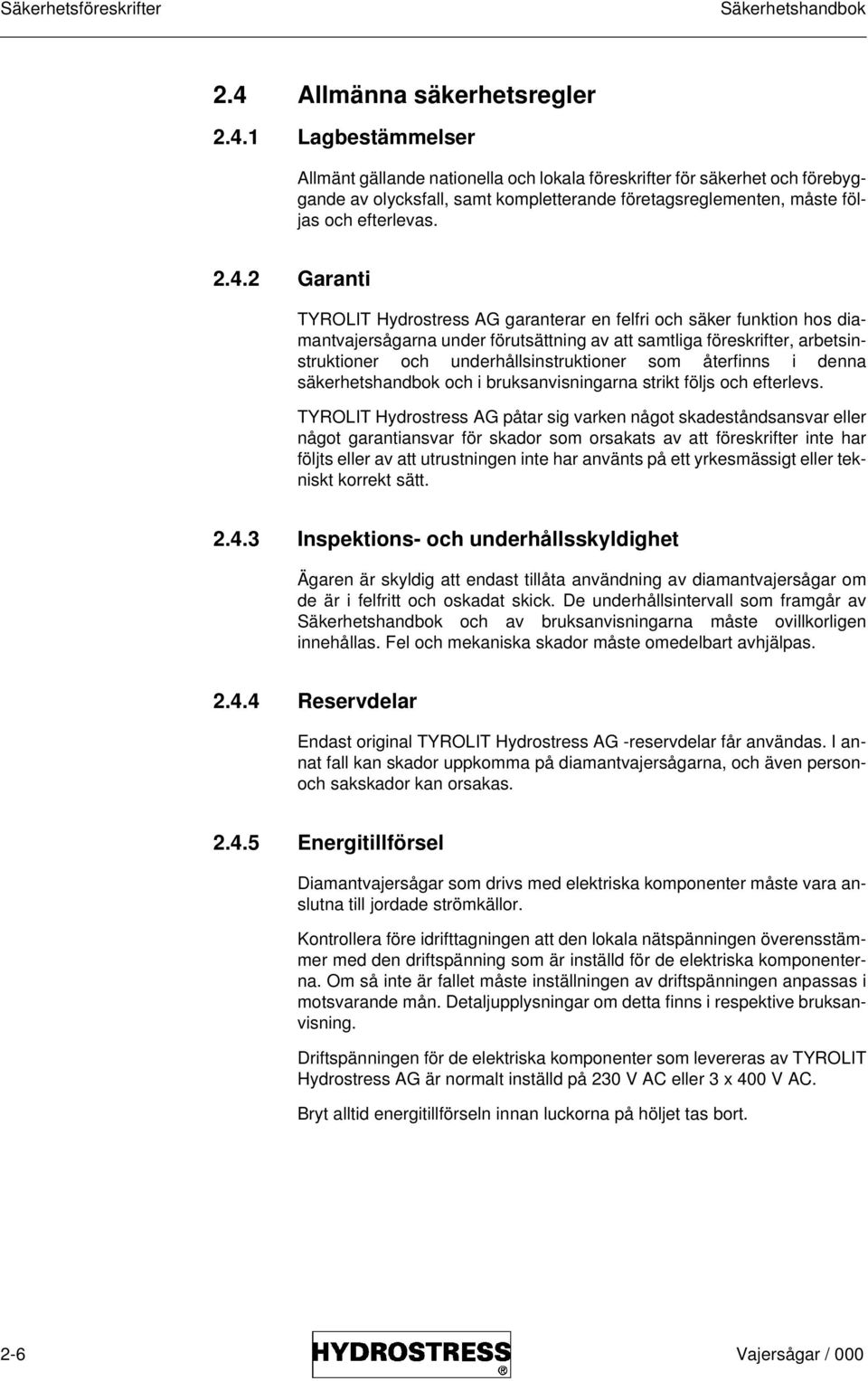 1 Lagbestämmelser Allmänt gällande nationella och lokala föreskrifter för säkerhet och förebyggande av olycksfall, samt kompletterande företagsreglementen, måste följas och efterlevas. 2.4.