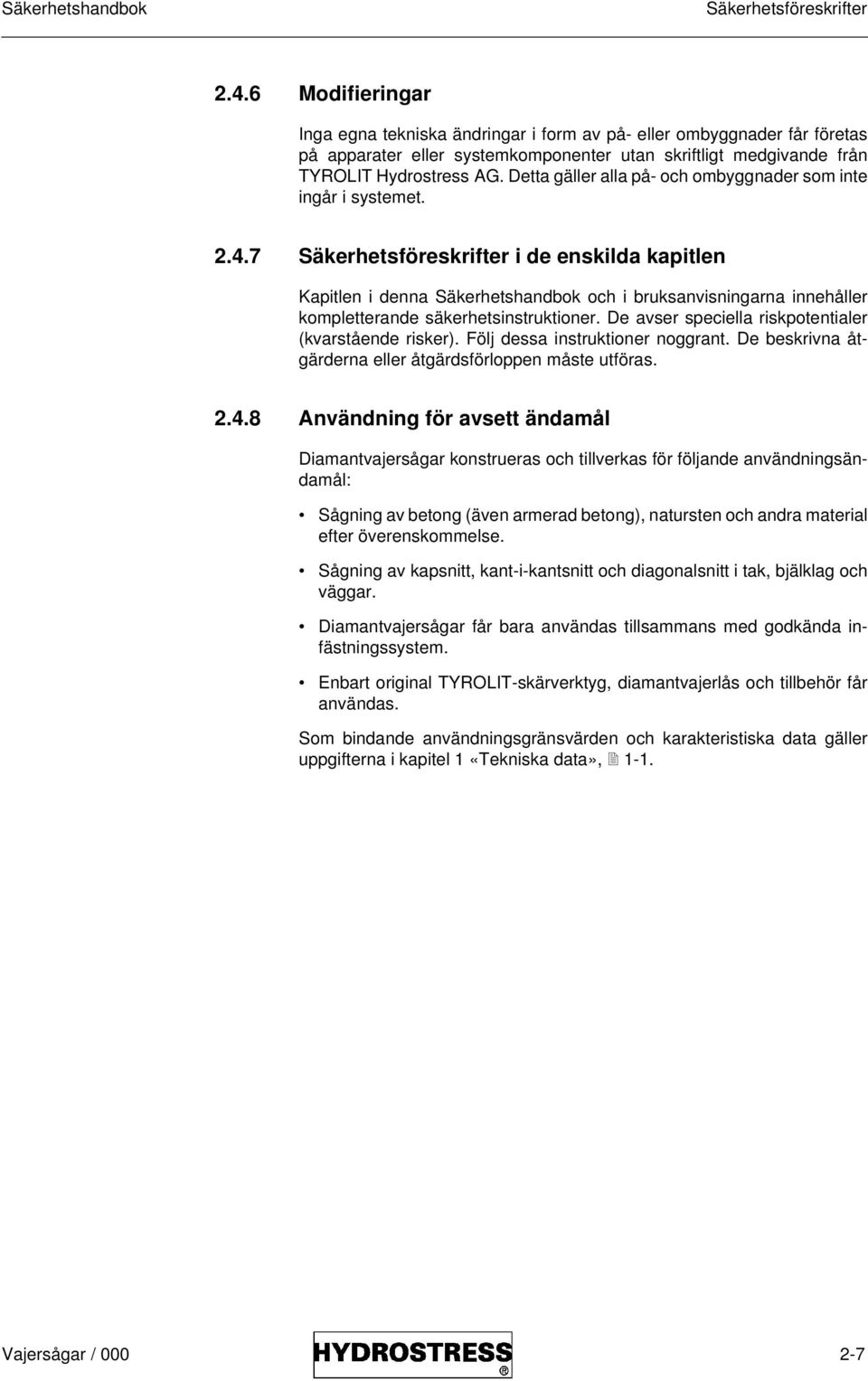Detta gäller alla på- och ombyggnader som inte ingår i systemet. 2.4.