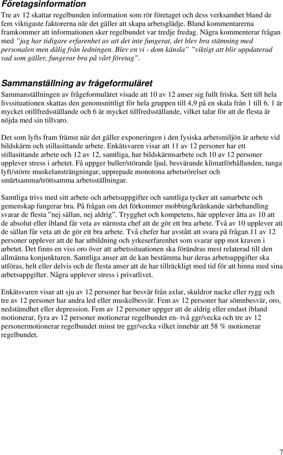 Några kommenterar frågan med jag har tidigare erfarenhet av att det inte fungerat, det blev bra stämning med personalen men dålig från ledningen.