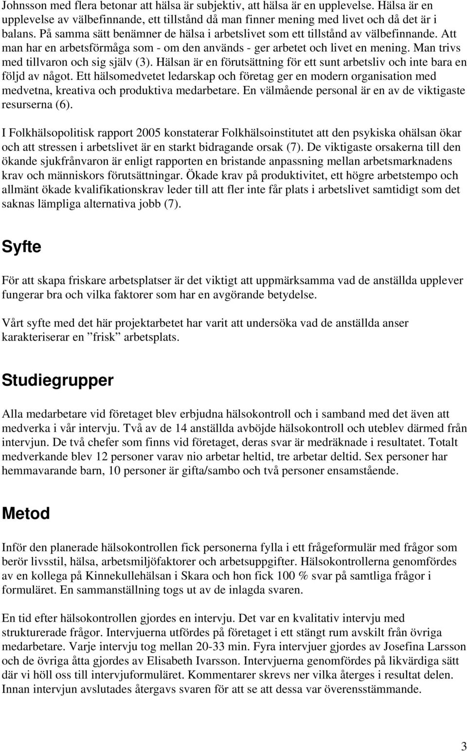Man trivs med tillvaron och sig själv (3). Hälsan är en förutsättning för ett sunt arbetsliv och inte bara en följd av något.
