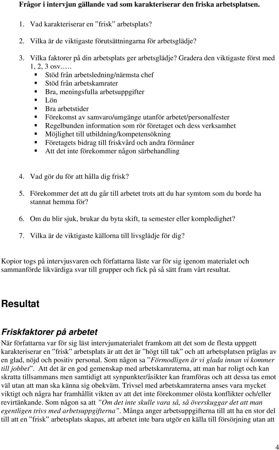 . Stöd från arbetsledning/närmsta chef Stöd från arbetskamrater Bra, meningsfulla arbetsuppgifter Lön Bra arbetstider Förekomst av samvaro/umgänge utanför arbetet/personalfester Regelbunden