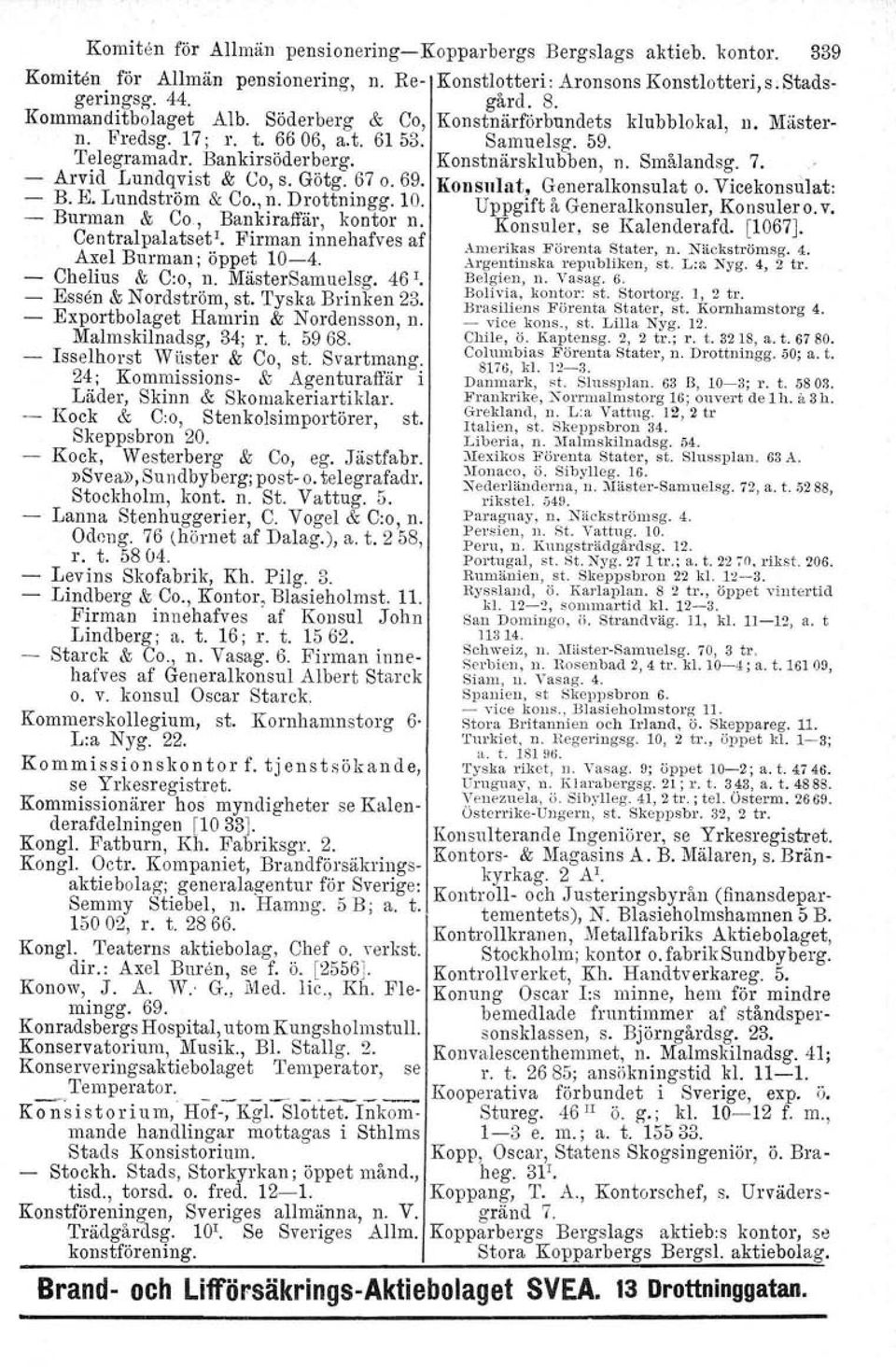 Arvid Lundqvist & Go, s. Götg. 67 o. 69. Konsulat Generalkonsulat o. Vicekonsulat. B. E. Lundström & CO',!l' D!:ottningg. 10. Uppgift å Generalkonsuler, Konsuler o, v. Burman &?o,,ba~kjr~ffa.