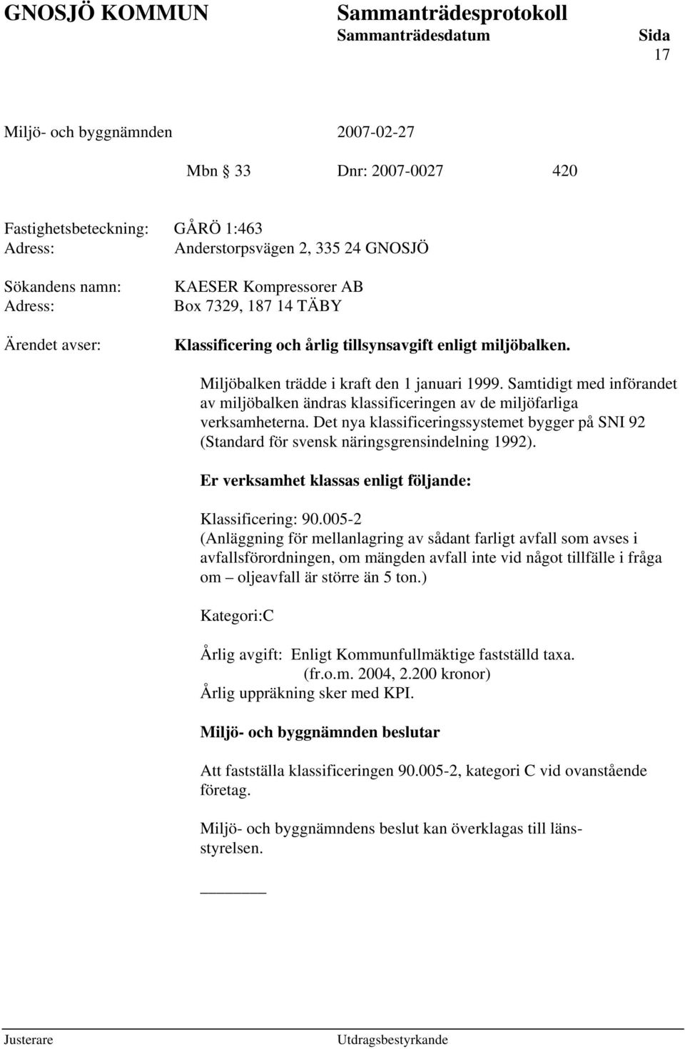 Samtidigt med införandet av miljöbalken ändras klassificeringen av de miljöfarliga verksamheterna. Det nya klassificeringssystemet bygger på SNI 92 (Standard för svensk näringsgrensindelning 1992).