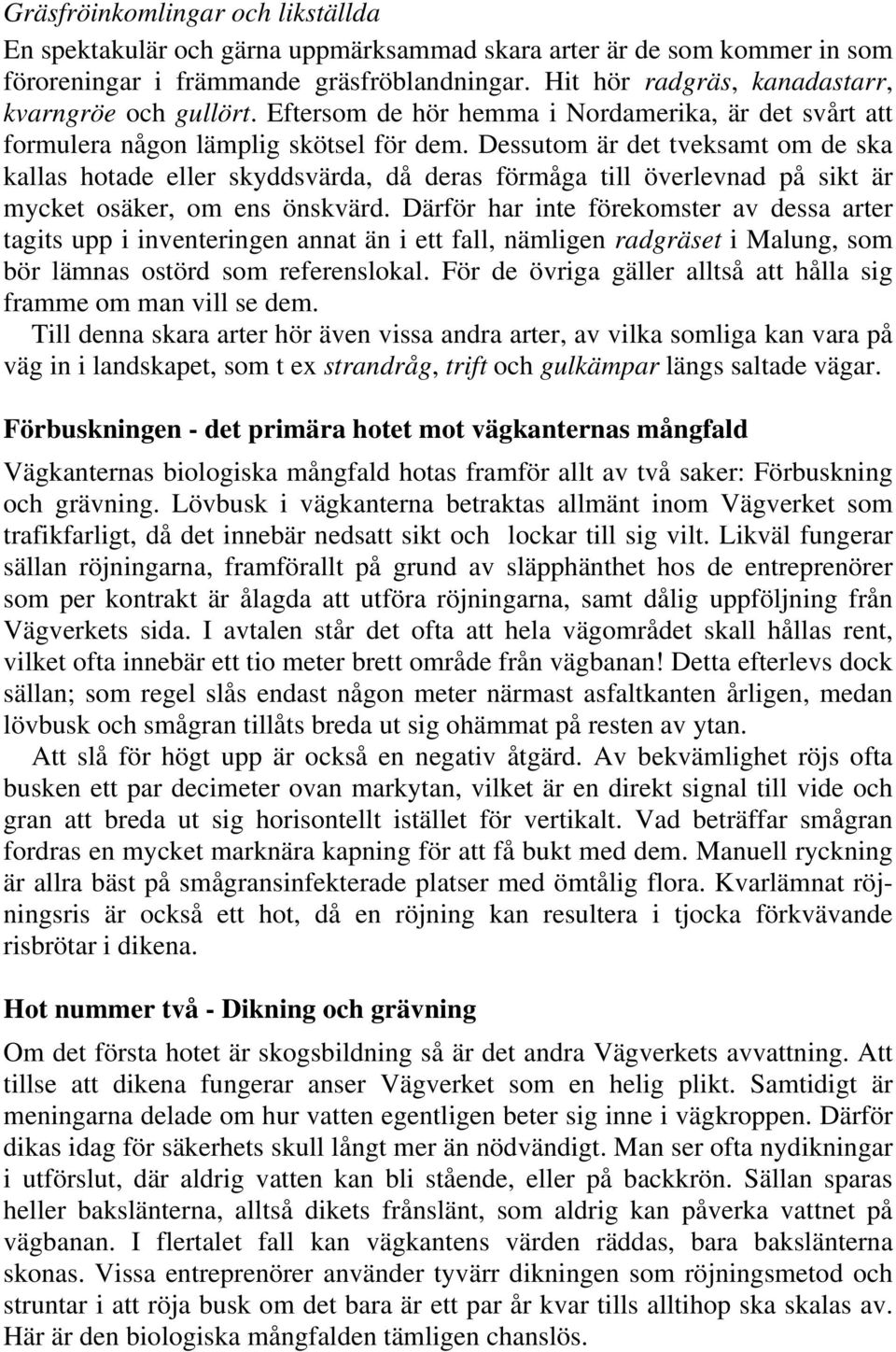 Dessutom är det tveksamt om de ska kallas hotade eller skyddsvärda, då deras förmåga till överlevnad på sikt är mycket osäker, om ens önskvärd.