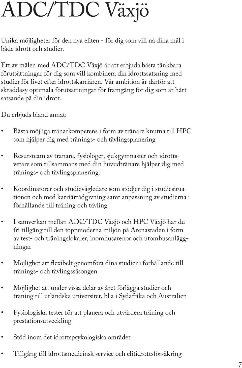Vår ambition är därför att skräddasy optimala förutsättningar för framgång för dig som är hårt satsande på din idrott.