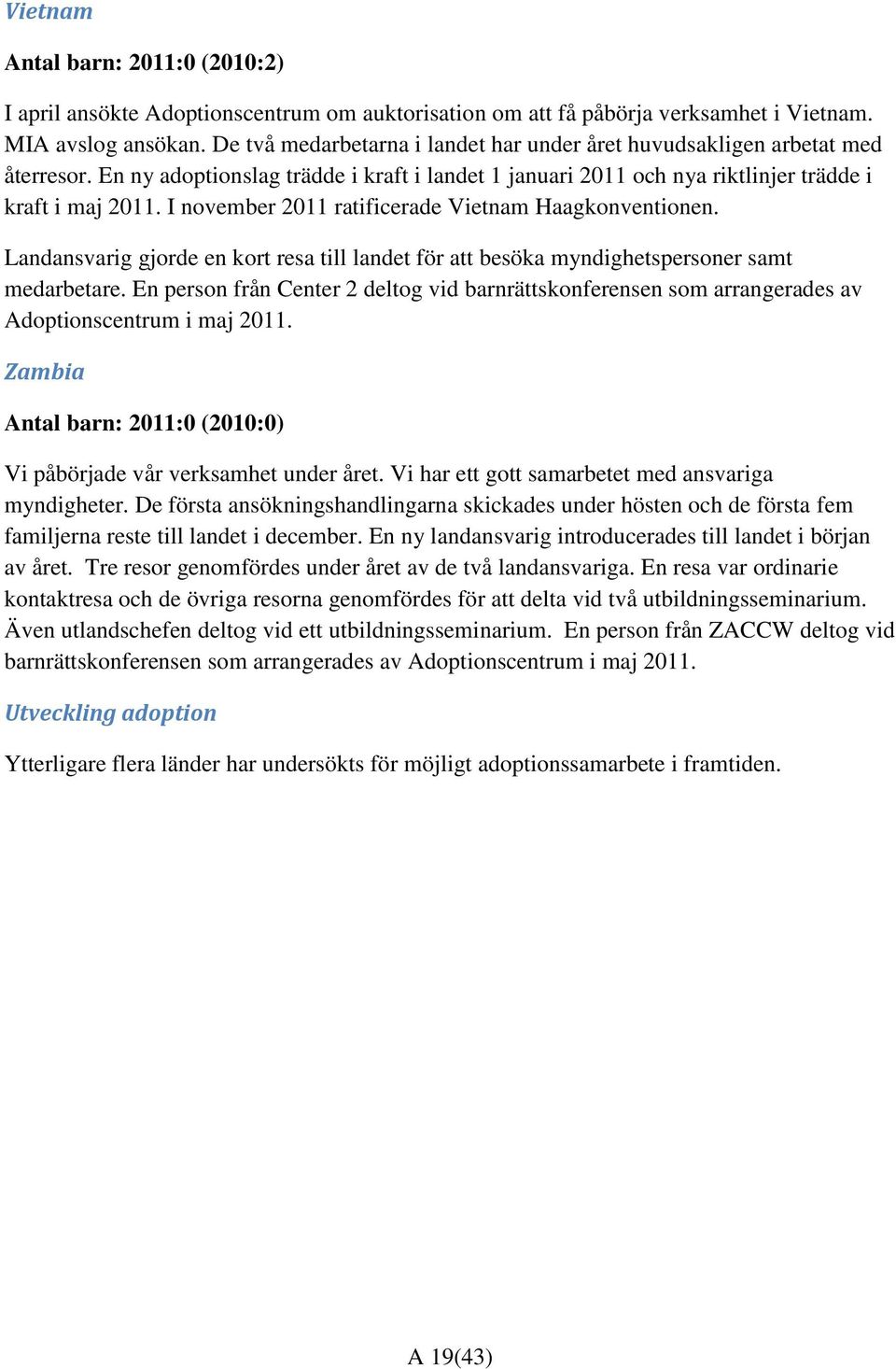 I november 2011 ratificerade Vietnam Haagkonventionen. Landansvarig gjorde en kort resa till landet för att besöka myndighetspersoner samt medarbetare.