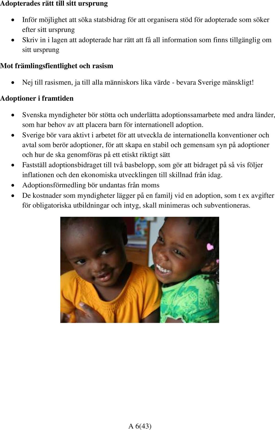 Adoptioner i framtiden Svenska myndigheter bör stötta och underlätta adoptionssamarbete med andra länder, som har behov av att placera barn för internationell adoption.