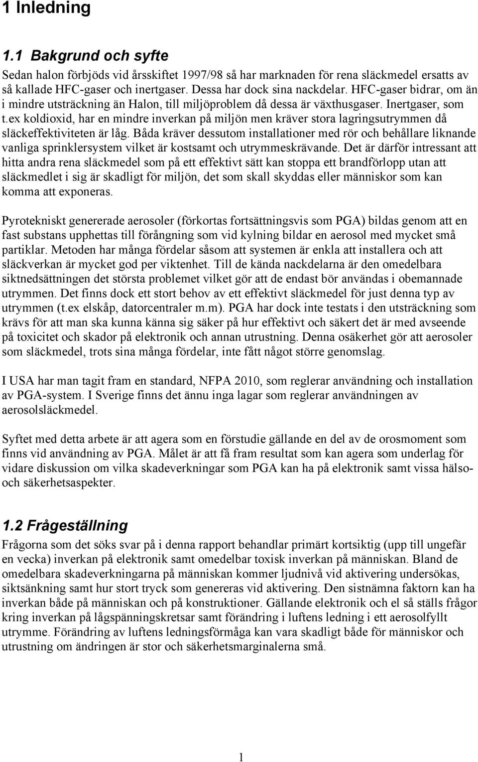 ex koldioxid, har en mindre inverkan på miljön men kräver stora lagringsutrymmen då släckeffektiviteten är låg.