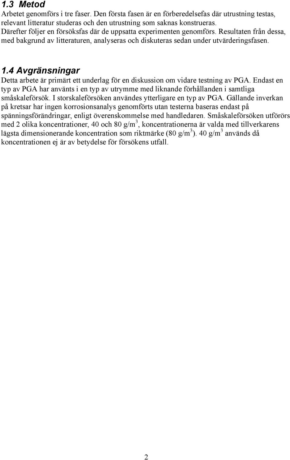 4 Avgränsningar Detta arbete är primärt ett underlag för en diskussion om vidare testning av PGA.