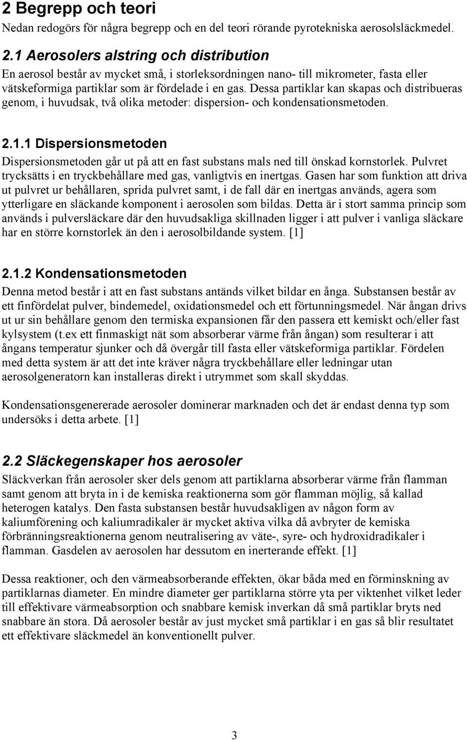 Dessa partiklar kan skapas och distribueras genom, i huvudsak, två olika metoder: dispersion- och kondensationsmetoden. 2.1.