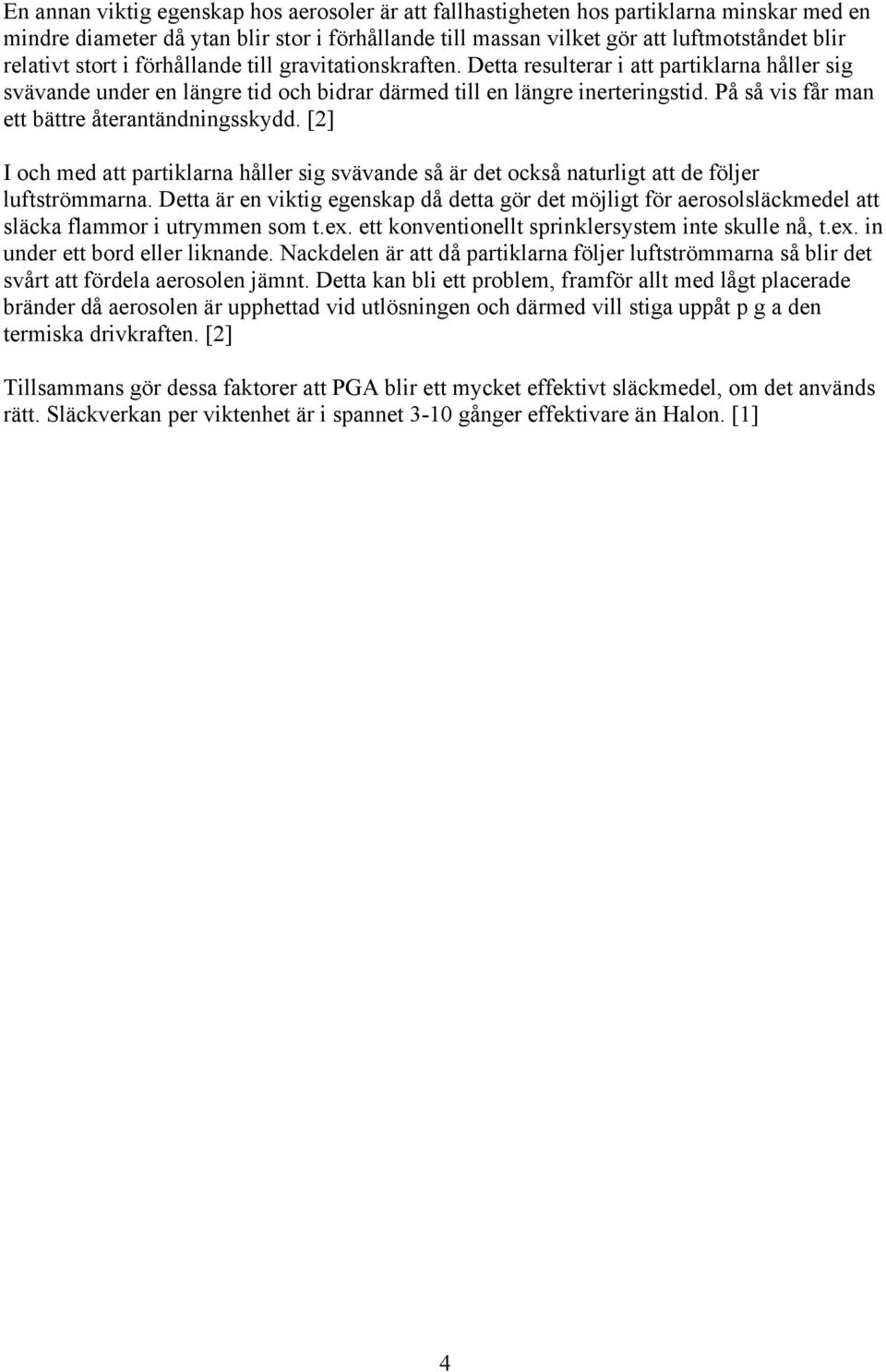 På så vis får man ett bättre återantändningsskydd. [2] I och med att partiklarna håller sig svävande så är det också naturligt att de följer luftströmmarna.