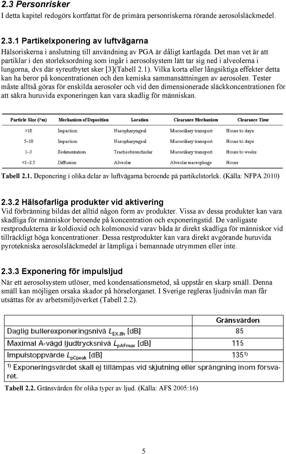 Vilka korta eller långsiktiga effekter detta kan ha beror på koncentrationen och den kemiska sammansättningen av aerosolen.