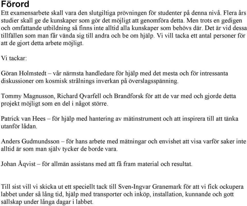 Vi vill tacka ett antal personer för att de gjort detta arbete möjligt.