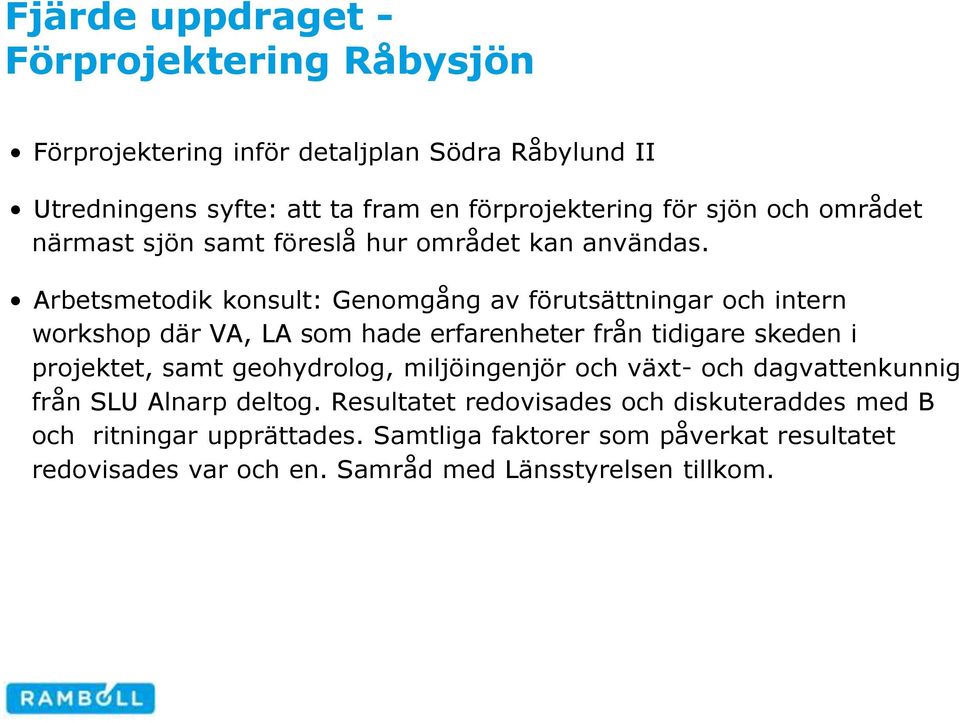 Arbetsmetodik konsult: Genomgång av förutsättningar och intern workshop där VA, LA som hade erfarenheter från tidigare skeden i projektet, samt