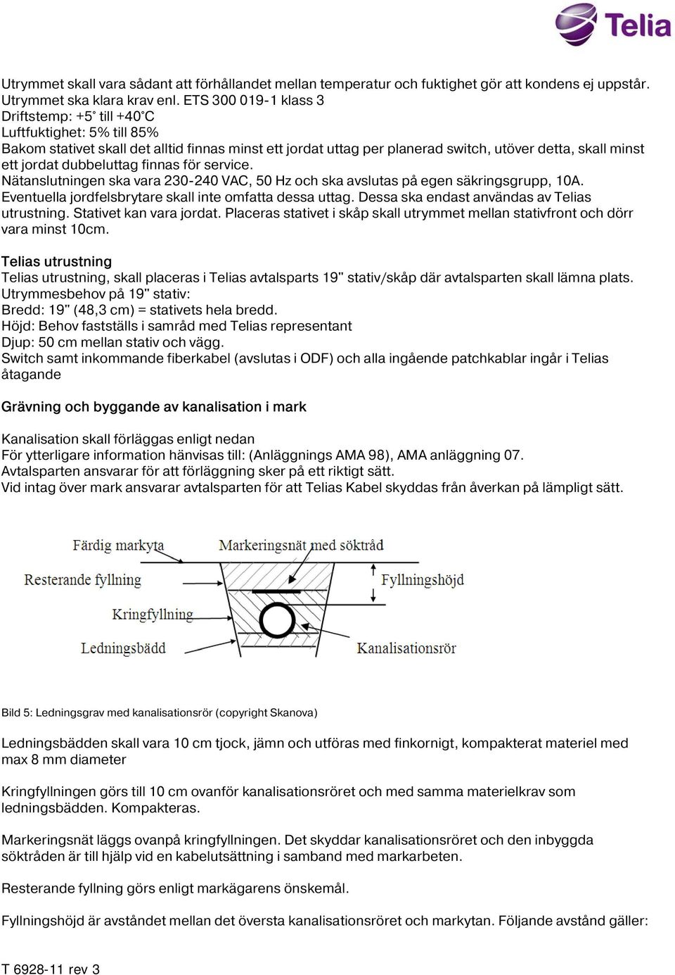 dubbeluttag finnas för service. Nätanslutningen ska vara 230-240 VAC, 50 Hz och ska avslutas på egen säkringsgrupp, 10A. Eventuella jordfelsbrytare skall inte omfatta dessa uttag.