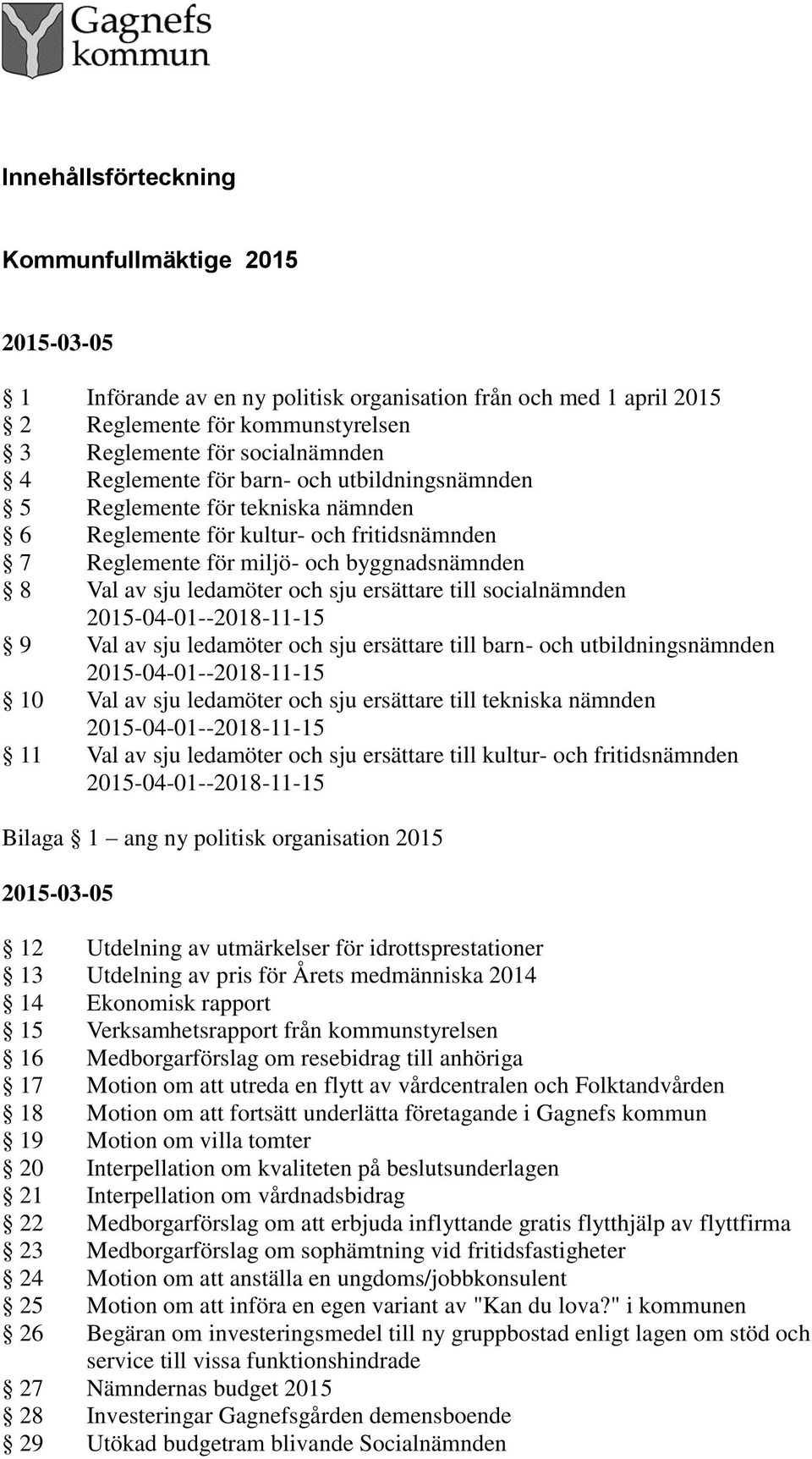 ersättare till socialnämnden 9 Val av sju ledamöter och sju ersättare till barn- och utbildningsnämnden 10 Val av sju ledamöter och sju ersättare till tekniska nämnden 11 Val av sju ledamöter och sju