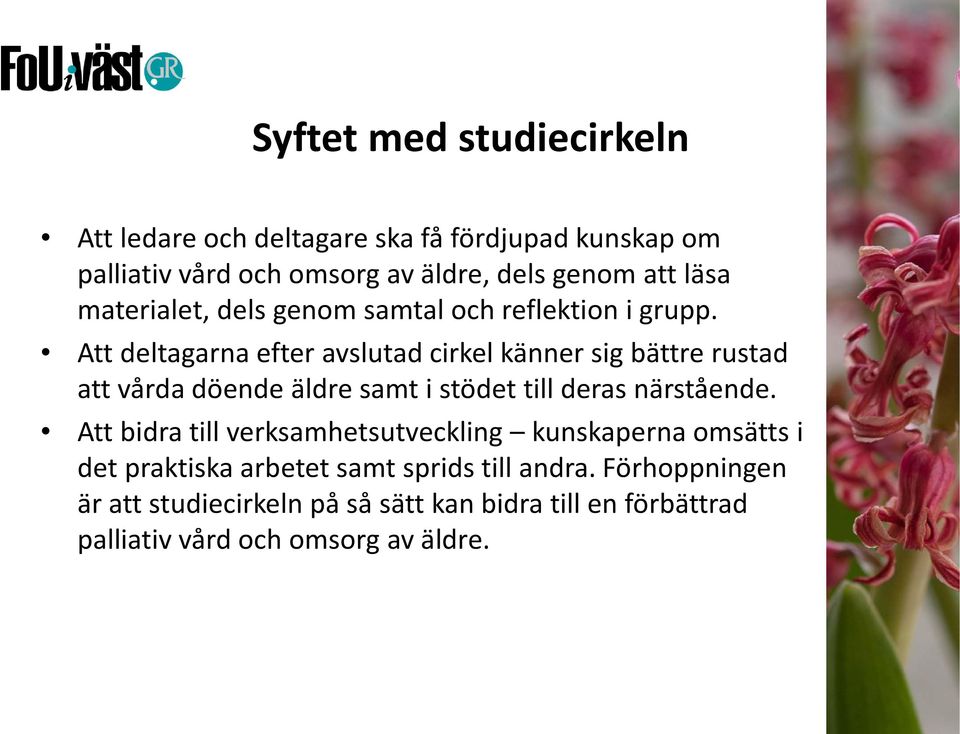 Att deltagarna efter avslutad cirkel känner sig bättre rustad att vårda döende äldre samt i stödet till deras närstående.