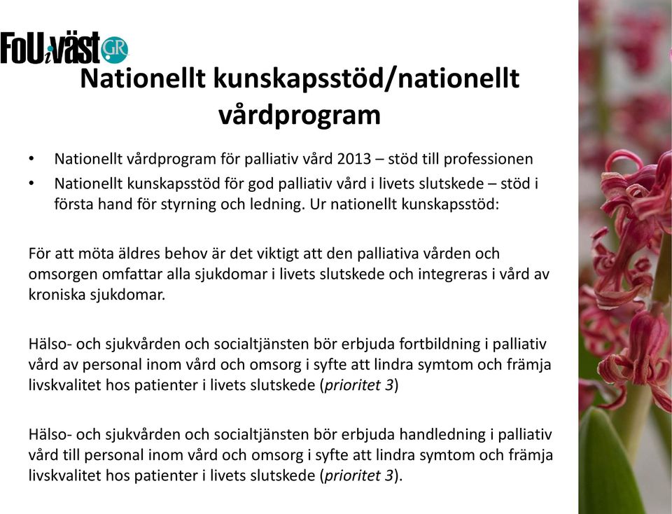 Ur nationellt kunskapsstöd: För att möta äldres behov är det viktigt att den palliativa vården och omsorgen omfattar alla sjukdomar i livets slutskede och integreras i vård av kroniska sjukdomar.