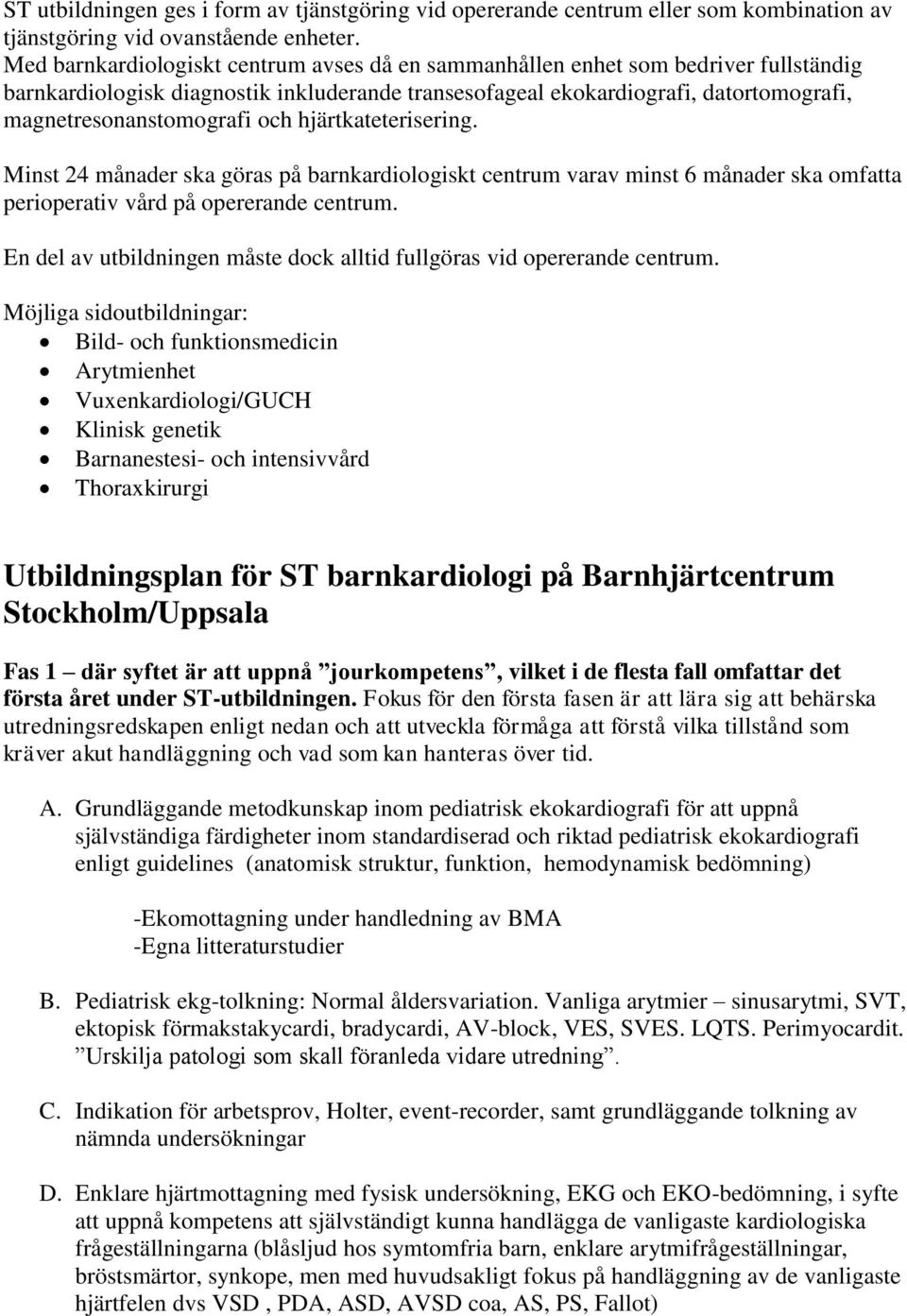 och hjärtkateterisering. Minst 24 månader ska göras på barnkardiologiskt centrum varav minst 6 månader ska omfatta perioperativ vård på opererande centrum.