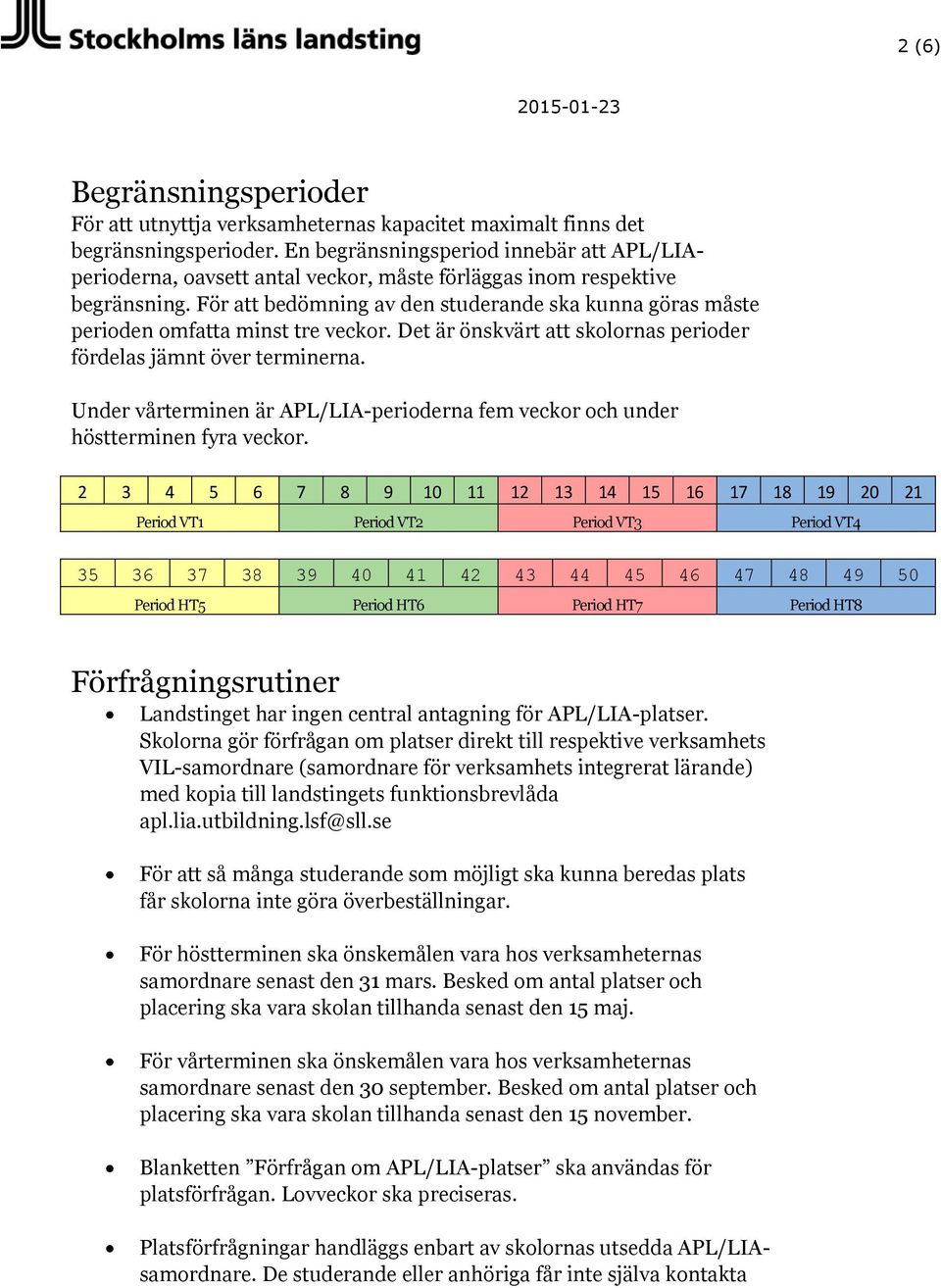 För att bedömning av den studerande ska kunna göras måste perioden omfatta minst tre veckor. Det är önskvärt att skolornas perioder fördelas jämnt över terminerna.