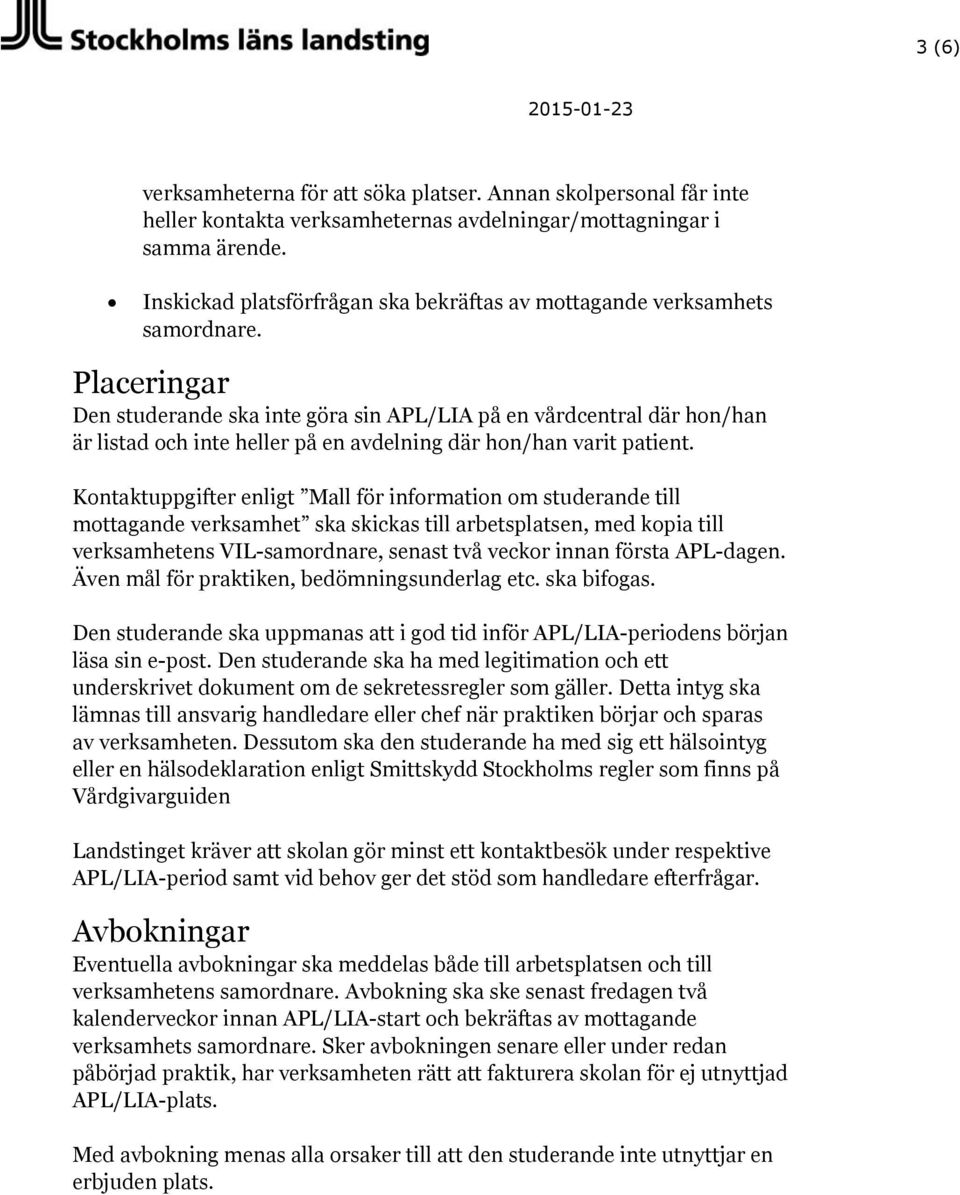 Placeringar Den studerande ska inte göra sin APL/LIA på en vårdcentral där hon/han är listad och inte heller på en avdelning där hon/han varit patient.