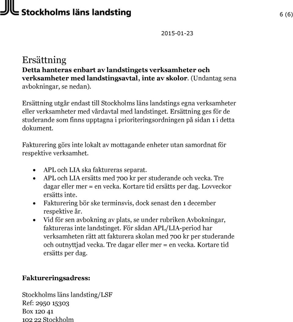 Ersättning ges för de studerande som finns upptagna i prioriteringsordningen på sidan 1 i detta dokument. Fakturering görs inte lokalt av mottagande enheter utan samordnat för respektive verksamhet.