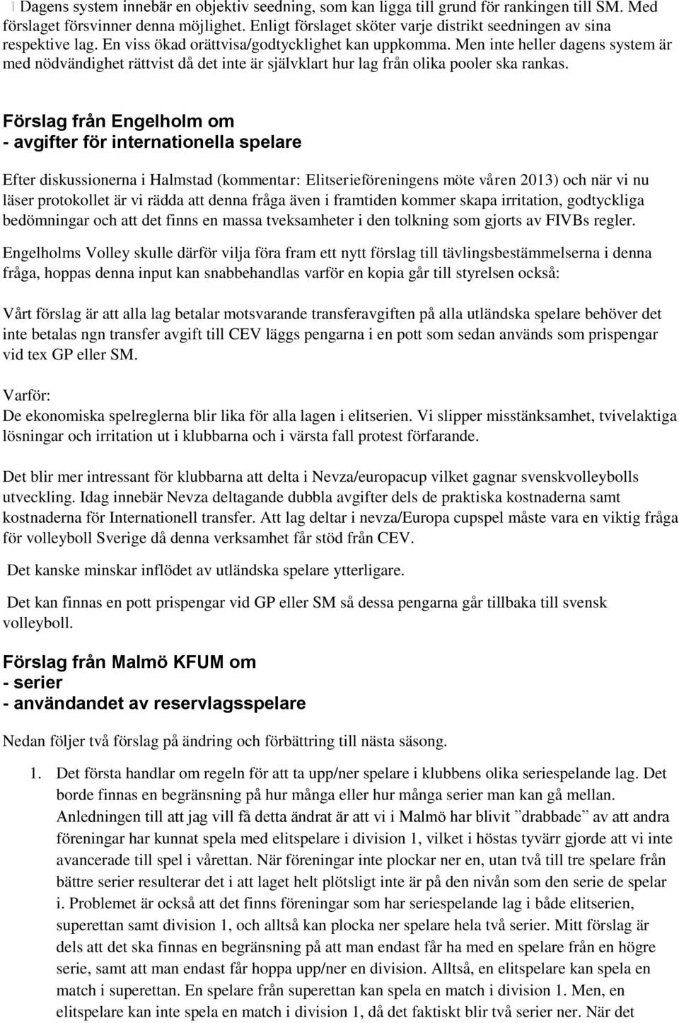 Förslag från Engelholm om - avgifter för internationella spelare Efter diskussionerna i Halmstad (kommentar: Elitserieföreningens möte våren 2013) och när vi nu läser protokollet är vi rädda att