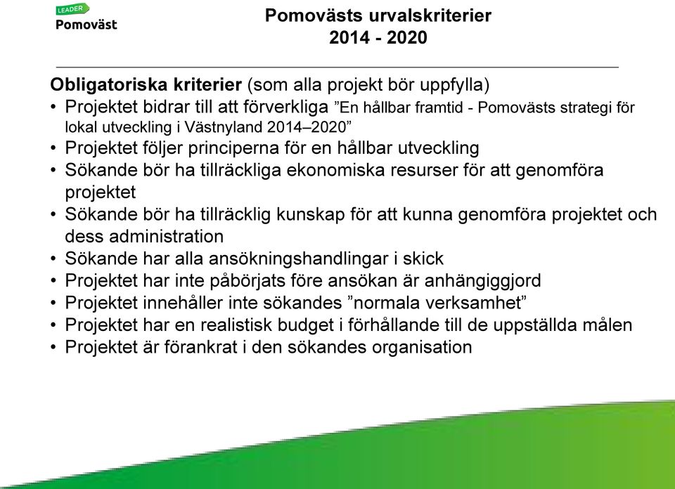 tillräcklig kunskap för att kunna genomföra projektet och dess administration Sökande har alla ansökningshandlingar i skick Projektet har inte påbörjats före ansökan är