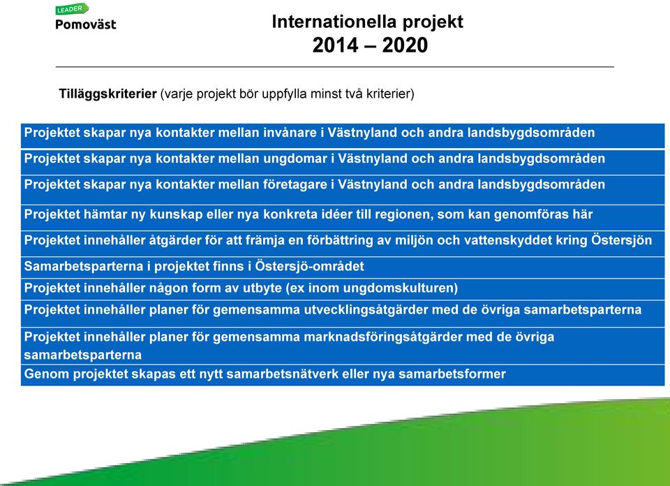 eller nya konkreta idéer till regionen, som kan genomföras här Projektet innehåller åtgärder för att främja en förbättring av miljön och vattenskyddet kring Östersjön Samarbetsparterna i projektet