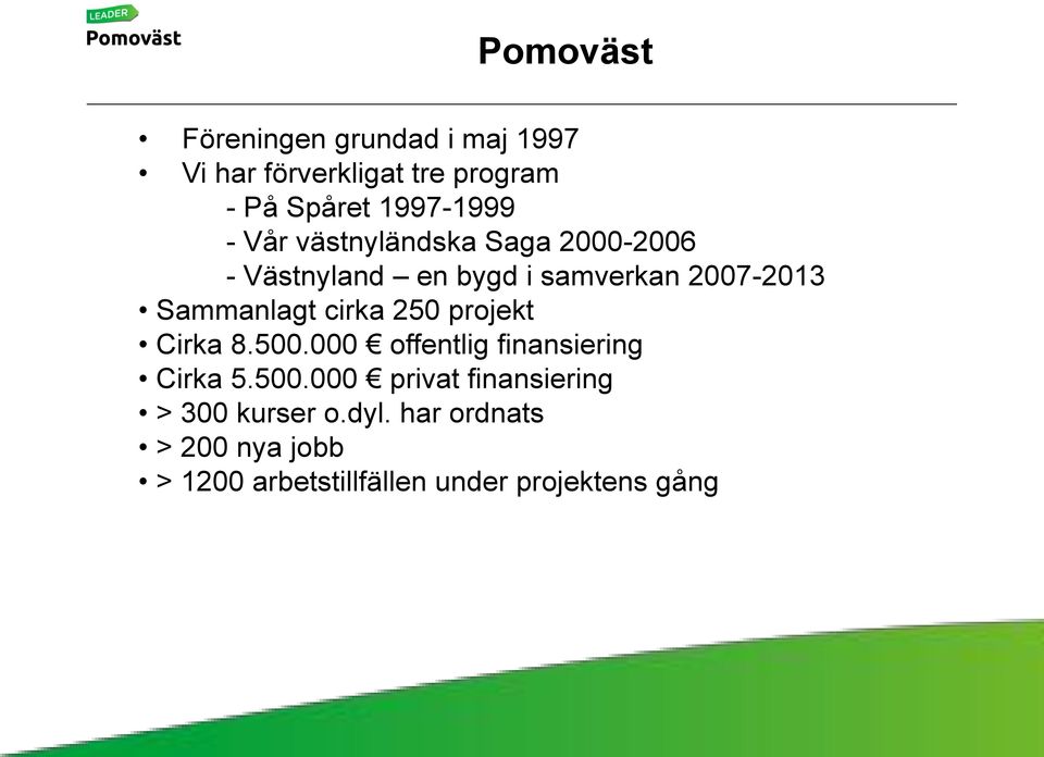 Sammanlagt cirka 250 projekt Cirka 8.500.000 offentlig finansiering Cirka 5.500.000 privat finansiering > 300 kurser o.