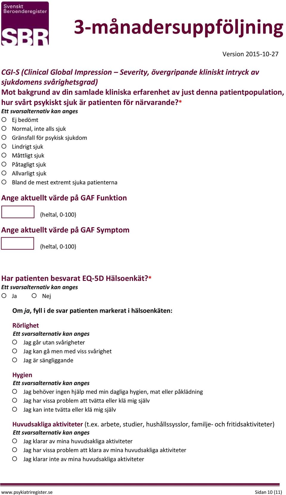 * Ej bedömt Normal, inte alls sjuk Gränsfall för psykisk sjukdom Lindrigt sjuk Måttligt sjuk Påtagligt sjuk Allvarligt sjuk Bland de mest extremt sjuka patienterna Ange aktuellt värde på GAF Funktion