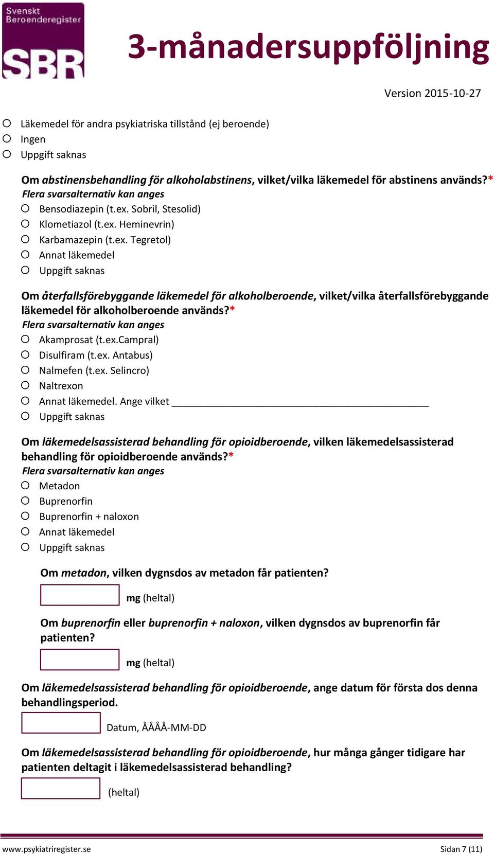 * Akamprosat (t.ex.campral) Disulfiram (t.ex. Antabus) Nalmefen (t.ex. Selincro) Naltrexon Annat läkemedel.