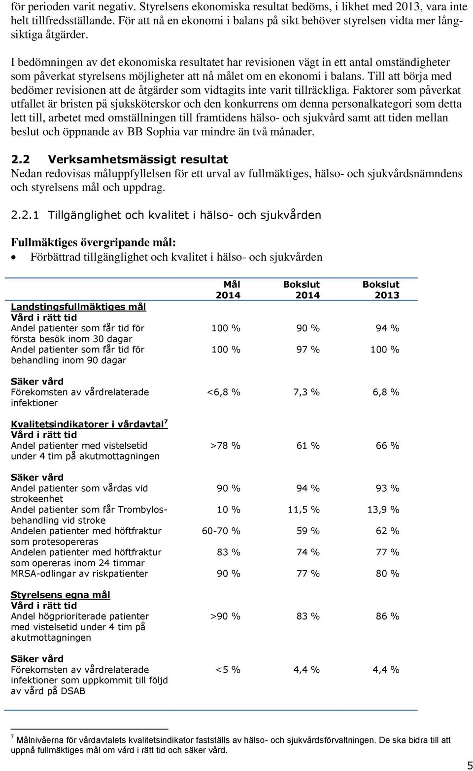 I bedömningen av det ekonomiska resultatet har revisionen vägt in ett antal omständigheter som påverkat styrelsens möjligheter att nå målet om en ekonomi i balans.
