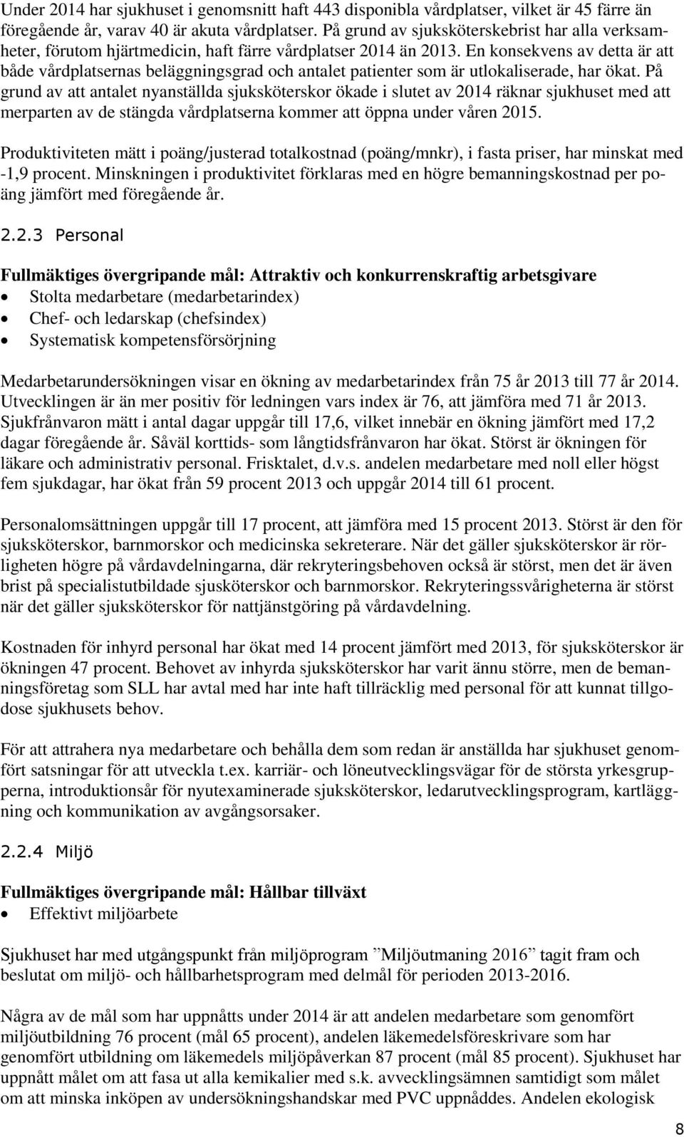 En konsekvens av detta är att både vårdplatsernas beläggningsgrad och antalet patienter som är utlokaliserade, har ökat.