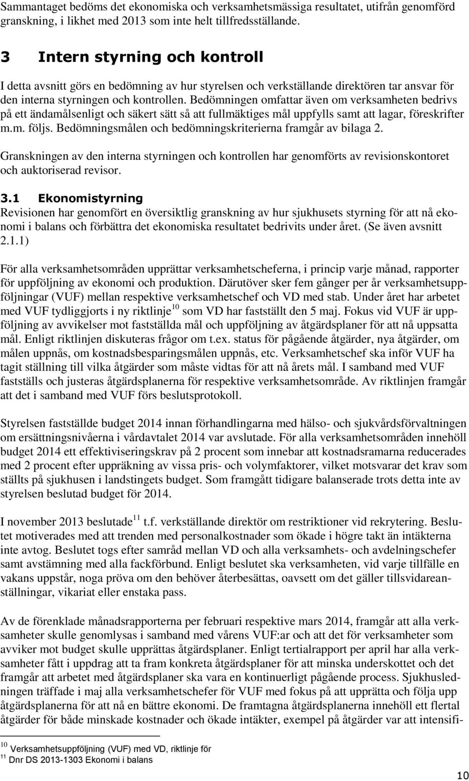 Bedömningen omfattar även om verksamheten bedrivs på ett ändamålsenligt och säkert sätt så att fullmäktiges mål uppfylls samt att lagar, föreskrifter m.m. följs.