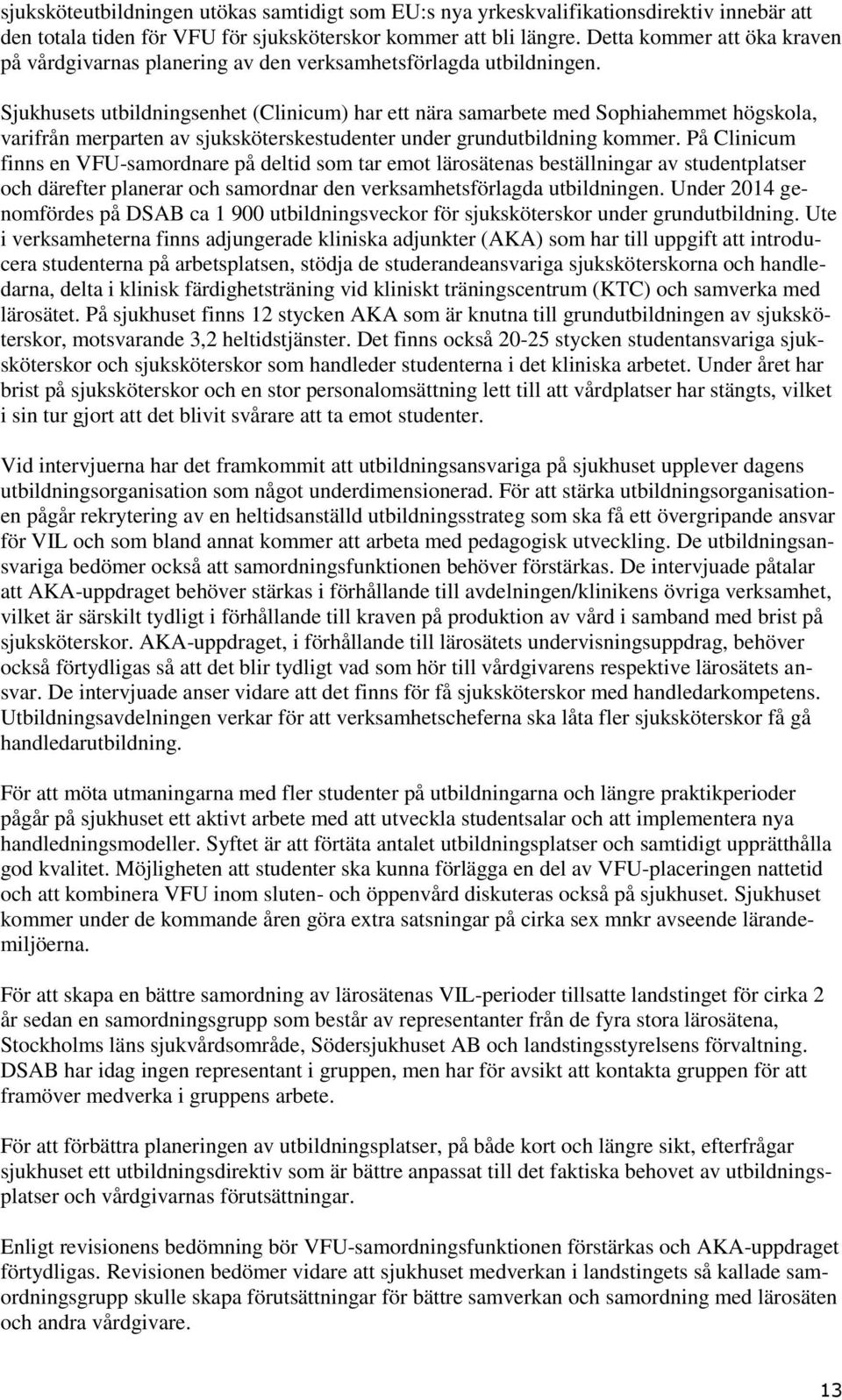 Sjukhusets utbildningsenhet (Clinicum) har ett nära samarbete med Sophiahemmet högskola, varifrån merparten av sjuksköterskestudenter under grundutbildning kommer.