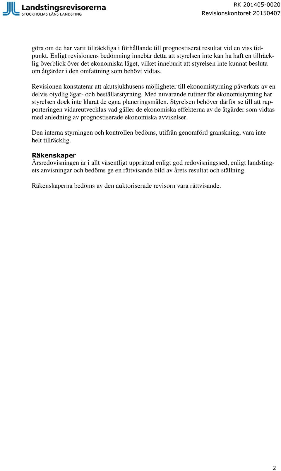 omfattning som behövt vidtas. Revisionen konstaterar att akutsjukhusens möjligheter till ekonomistyrning påverkats av en delvis otydlig ägar- och beställarstyrning.