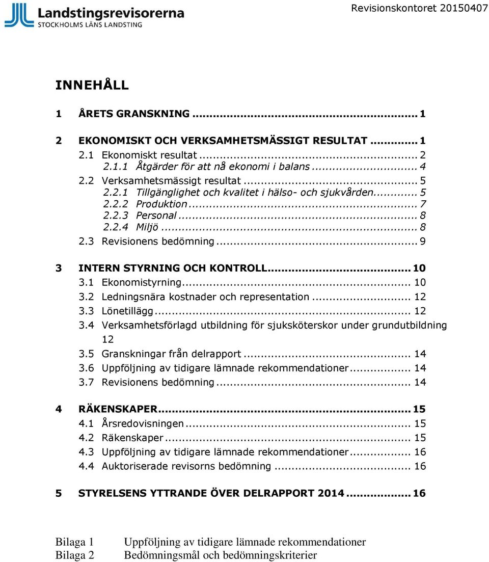 .. 9 3 INTERN STYRNING OCH KONTROLL... 10 3.1 Ekonomistyrning... 10 3.2 Ledningsnära kostnader och representation... 12 3.3 Lönetillägg... 12 3.4 Verksamhetsförlagd utbildning för sjuksköterskor under grundutbildning 12 3.
