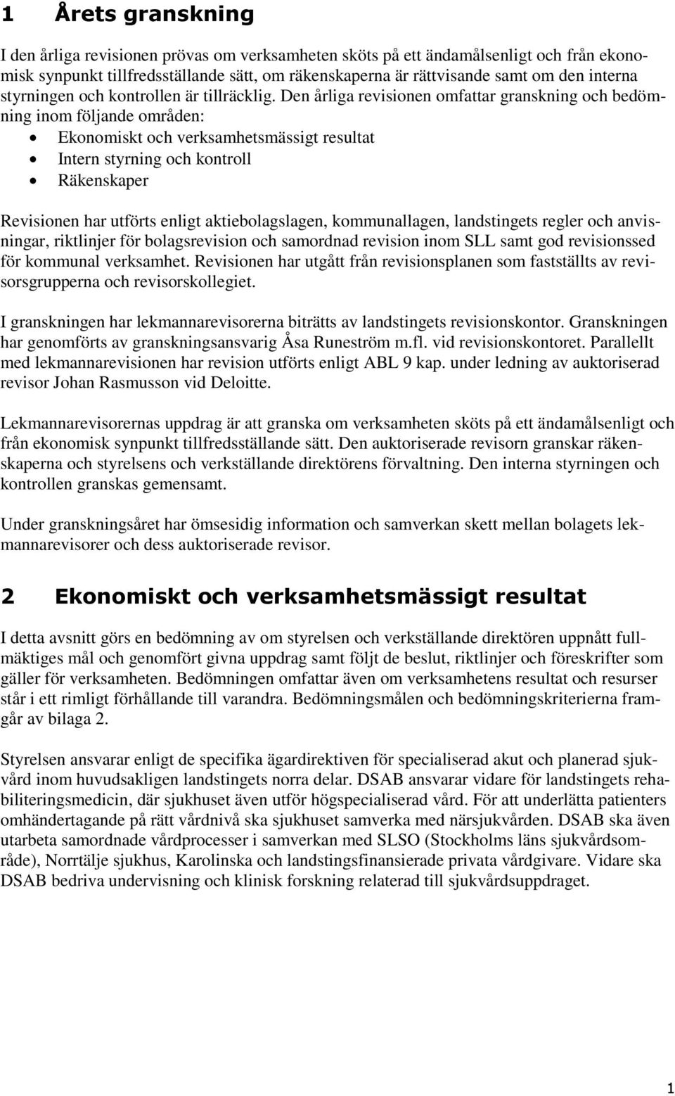 Den årliga revisionen omfattar granskning och bedömning inom följande områden: Ekonomiskt och verksamhetsmässigt resultat Intern styrning och kontroll Räkenskaper Revisionen har utförts enligt
