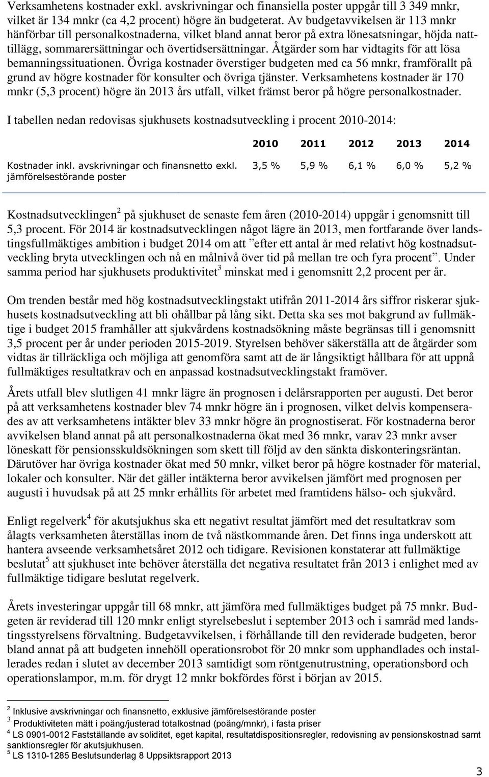 Åtgärder som har vidtagits för att lösa bemanningssituationen. Övriga kostnader överstiger budgeten med ca 56 mnkr, framförallt på grund av högre kostnader för konsulter och övriga tjänster.
