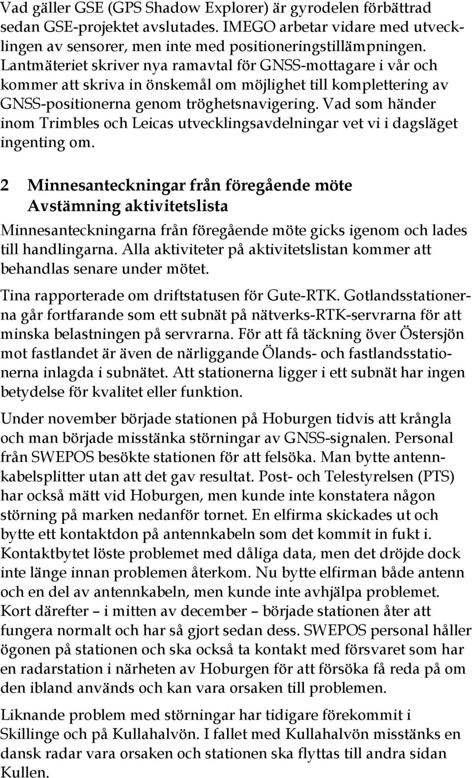 Vad som händer inom Trimbles och Leicas utvecklingsavdelningar vet vi i dagsläget ingenting om.