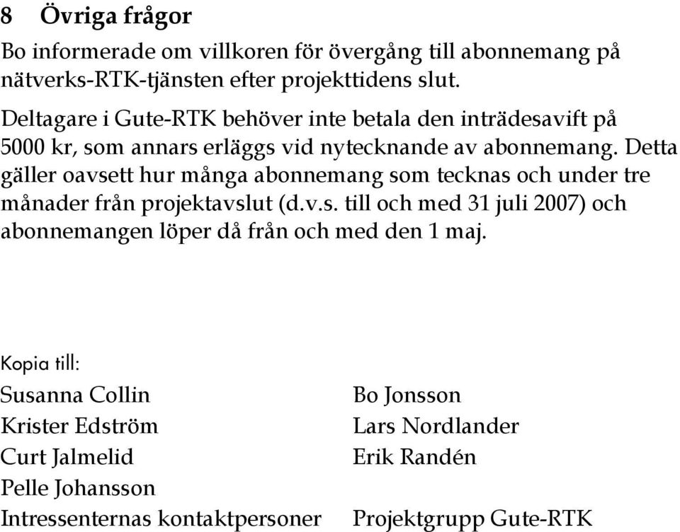 Detta gäller oavsett hur många abonnemang som tecknas och under tre månader från projektavslut (d.v.s. till och med 31 juli 2007) och abonnemangen löper då från och med den 1 maj.