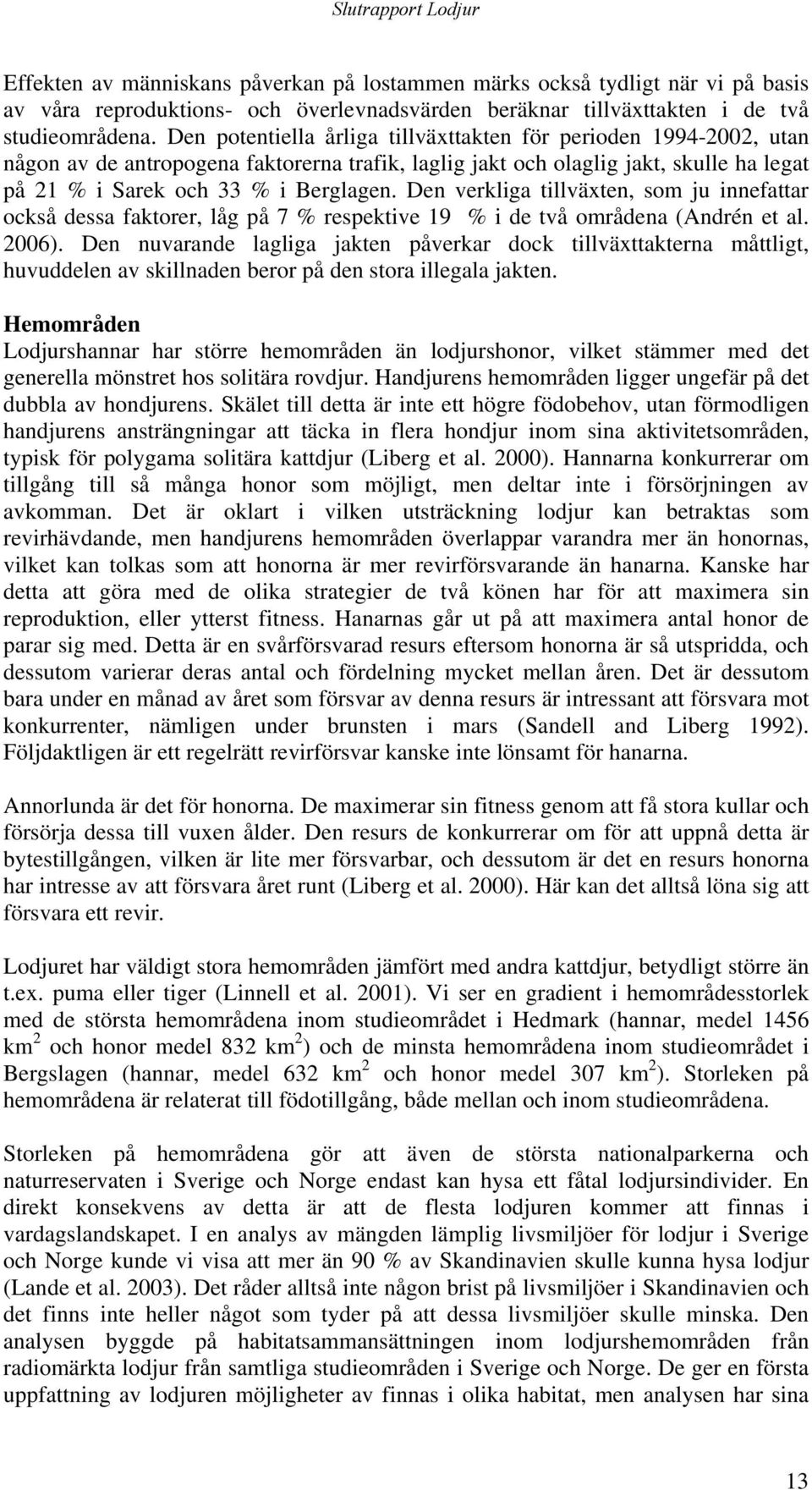 Den verkliga tillväxten, som ju innefattar också dessa faktorer, låg på 7 % respektive 19 % i de två områdena (Andrén et al. 26).