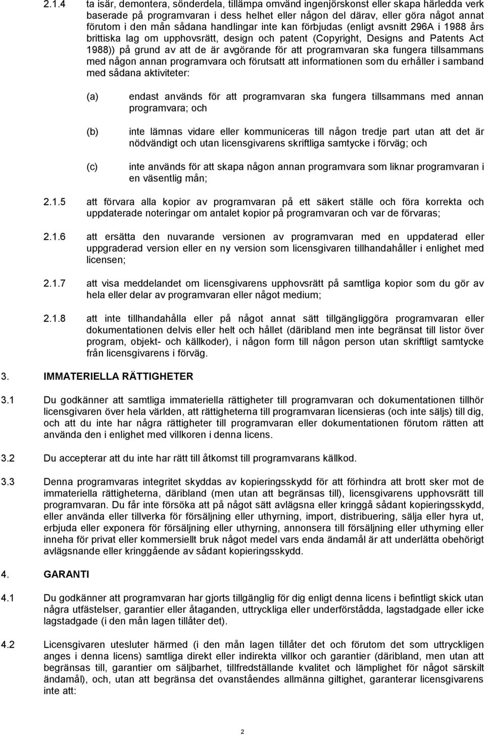 programvaran ska fungera tillsammans med någon annan programvara och förutsatt att informationen som du erhåller i samband med sådana aktiviteter: (a) (b) (c) endast används för att programvaran ska