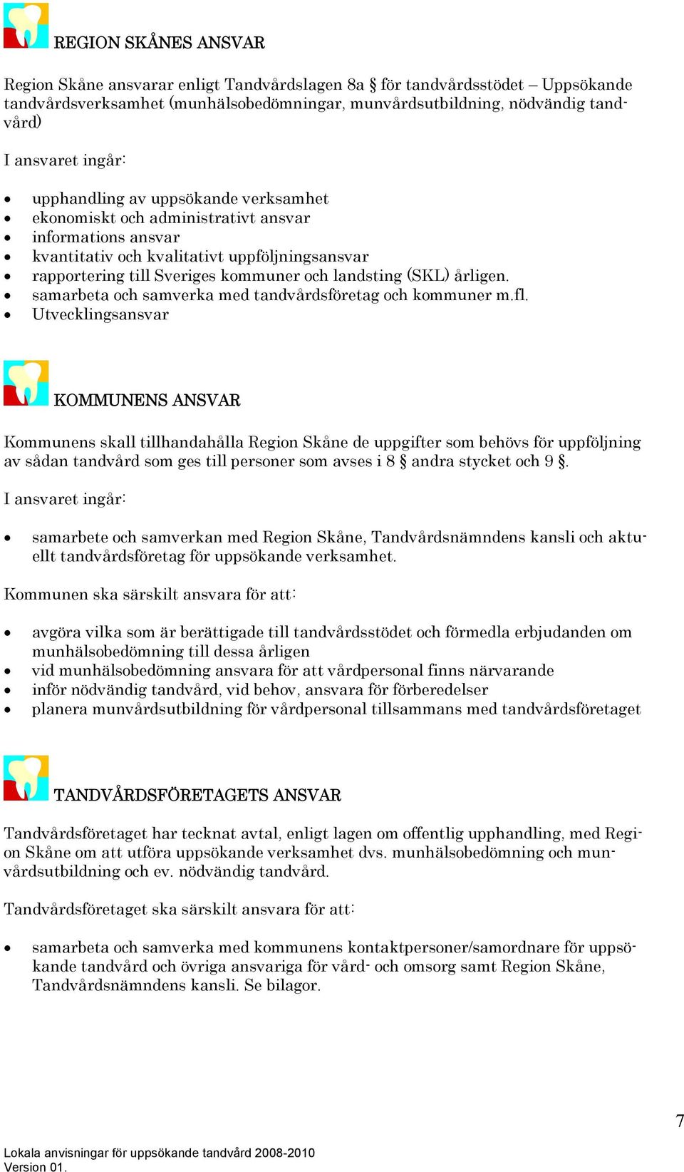 årligen. samarbeta och samverka med tandvårdsföretag och kommuner m.fl.