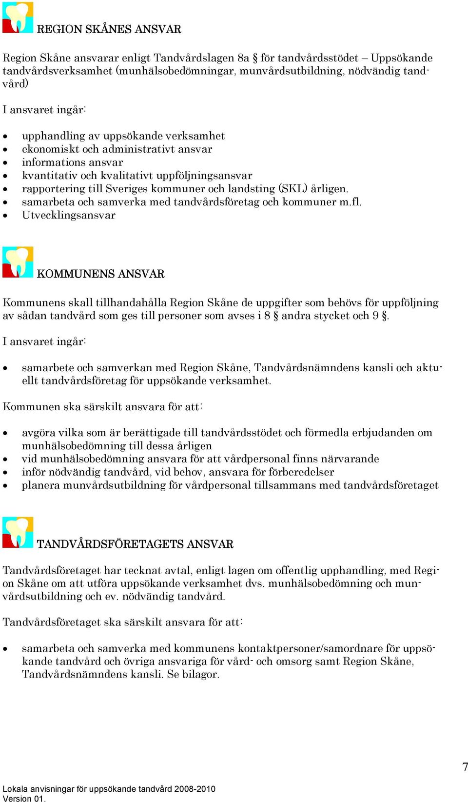 årligen. samarbeta och samverka med tandvårdsföretag och kommuner m.fl.