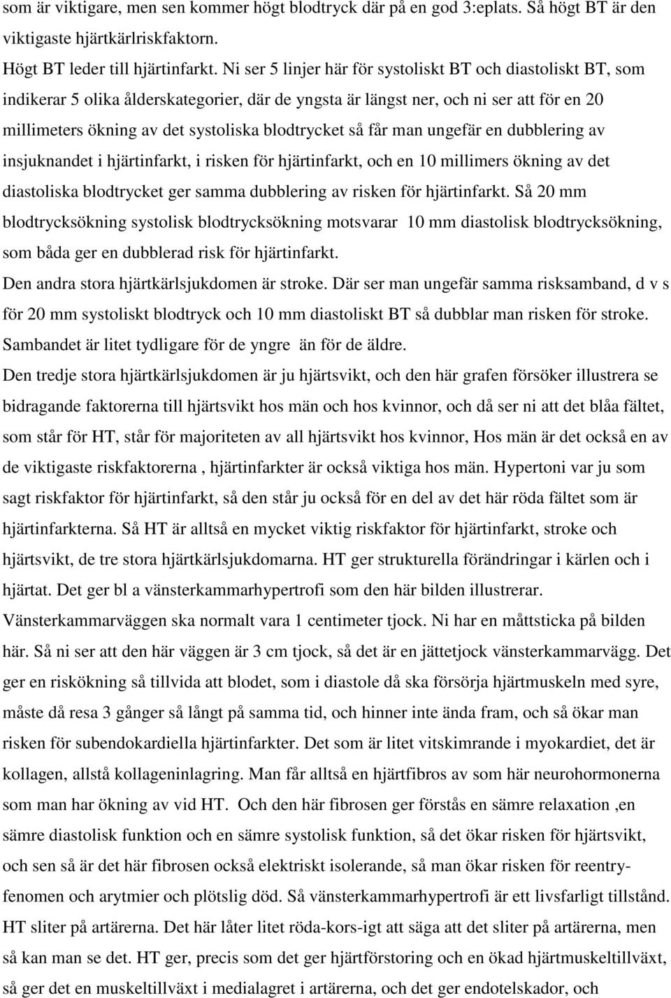 blodtrycket så får man ungefär en dubblering av insjuknandet i hjärtinfarkt, i risken för hjärtinfarkt, och en 10 millimers ökning av det diastoliska blodtrycket ger samma dubblering av risken för