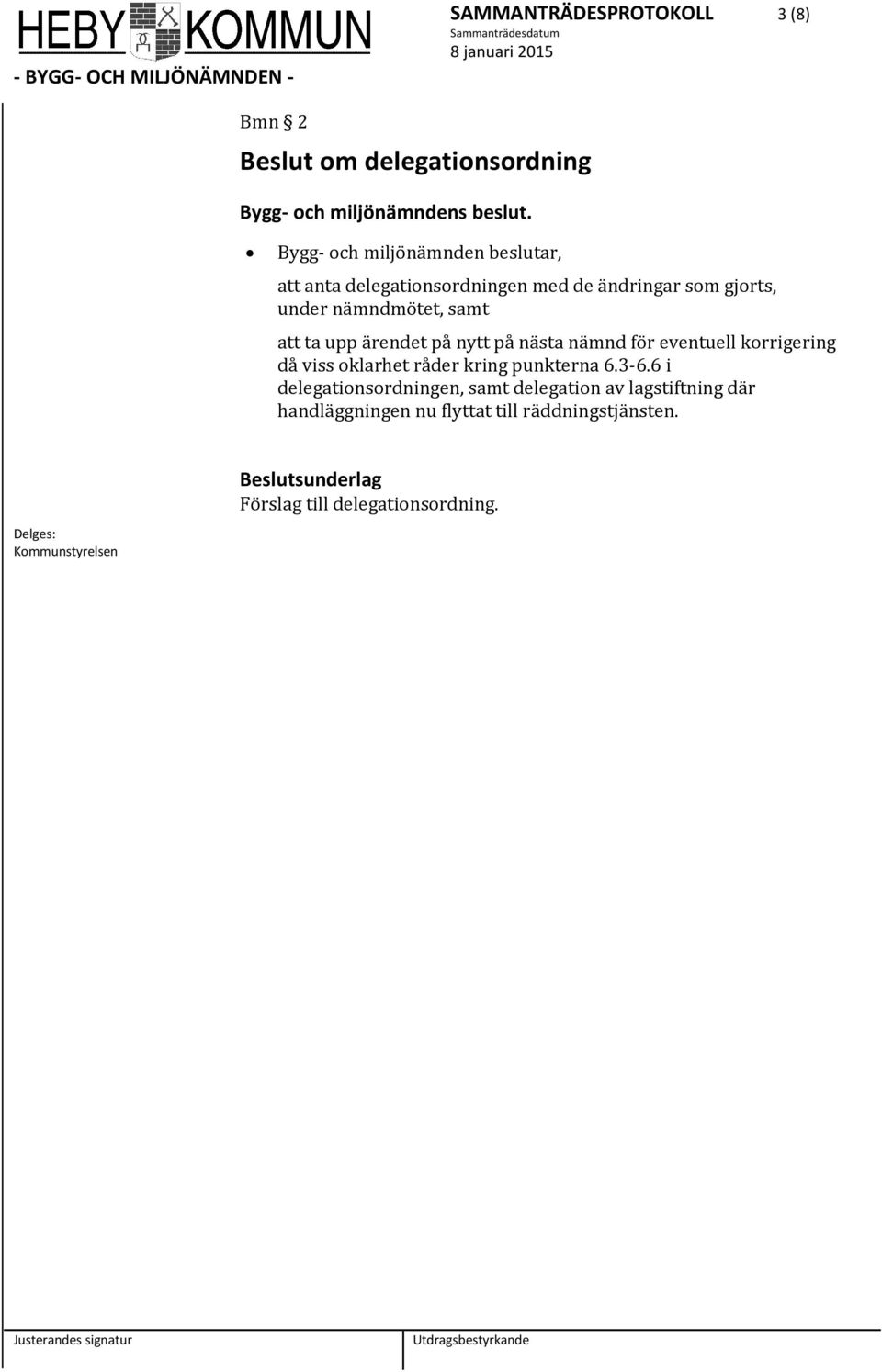 ärendet på nytt på nästa nämnd för eventuell korrigering då viss oklarhet råder kring punkterna 6.3-6.